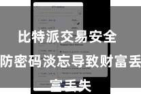 比特派交易安全 以防密码淡忘导致财富丢失