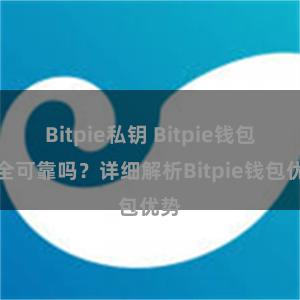 Bitpie私钥 Bitpie钱包安全可靠吗？详细解析Bitpie钱包优势