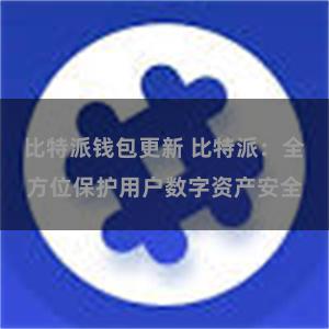 比特派钱包更新 比特派：全方位保护用户数字资产安全