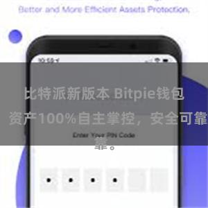 比特派新版本 Bitpie钱包：资产100%自主掌控，安全可靠。