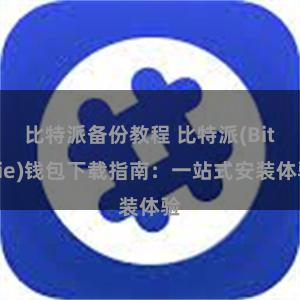 比特派备份教程 比特派(Bitpie)钱包下载指南：一站式安装体验