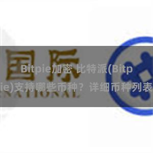 Bitpie加密 比特派(Bitpie)支持哪些币种？详细币种列表