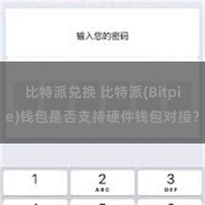 比特派兑换 比特派(Bitpie)钱包是否支持硬件钱包对接？