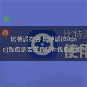 比特派排名 比特派(Bitpie)钱包是否支持硬件钱包对接？