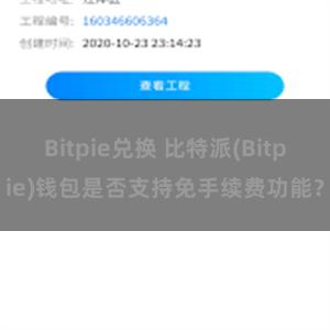 Bitpie兑换 比特派(Bitpie)钱包是否支持免手续费功能？