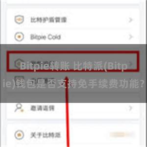 Bitpie转账 比特派(Bitpie)钱包是否支持免手续费功能？