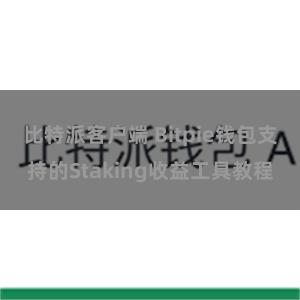 比特派客户端 Bitpie钱包支持的Staking收益工具教程