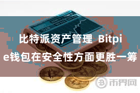 比特派资产管理  Bitpie钱包在安全性方面更胜一筹